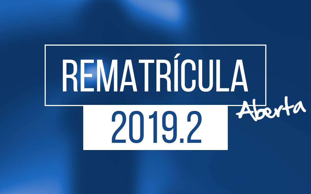 INSTRUÇÕES PARA REMATRÍCULA – 2º SEMESTRE/2019